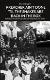 PREACHER AIN'T DONE 'TIL THE SNAKES ARE BACK IN THE BOX PREACHER AIN'T DONE 'TIL THE SNAKES ARE BACK IN THE BOX
