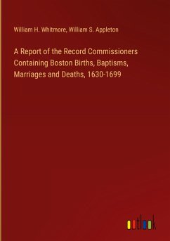 A Report of the Record Commissioners Containing Boston Births, Baptisms, Marriages and Deaths, 1630-1699 A Report of the Record Commissioners Containing Boston Births, Baptisms, Marriages and Deaths, 1630-1699