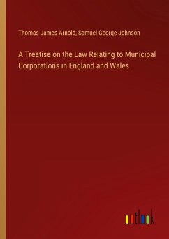 A Treatise on the Law Relating to Municipal Corporations in England and Wales A Treatise on the Law Relating to Municipal Corporations in England and Wales