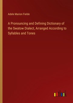 A Pronouncing and Defining Dictionary of the Swatow Dialect, Arranged According to Syllables and Tones