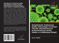 ¿wiadomo¿¿ hodowców byd¿a mlecznego na temat chorób odzwierz¿cych przenoszonych przez mleko w ¿rodkowej Etiopii - Tigabu, Eyasu ¿wiadomo¿¿ hodowców byd¿a mlecznego na temat chorób odzwierz¿cych przenoszonych przez mleko w ¿rodkowej Etiopii - Tigabu, Eyasu
