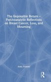 The Impossible Return - Psychoanalytic Reflections on Breast Cancer, Loss, and Mourning The Impossible Return - Psychoanalytic Reflections on Breast Cancer, Loss, and Mourning