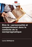 Être là : personnalité et comportement dans le contexte de la sociopragmatique Être là : personnalité et comportement dans le contexte de la sociopragmatique