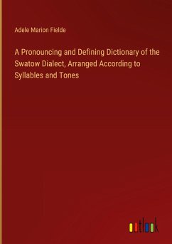 A Pronouncing and Defining Dictionary of the Swatow Dialect, Arranged According to Syllables and Tones A Pronouncing and Defining Dictionary of the Swatow Dialect, Arranged According to Syllables and Tones