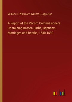 A Report of the Record Commissioners Containing Boston Births, Baptisms, Marriages and Deaths, 1630-1699
