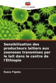 Sensibilisation des producteurs laitiers aux zoonoses transmises par le lait dans le centre de l'Éthiopie Sensibilisation des producteurs laitiers aux zoonoses transmises par le lait dans le centre de l'Éthiopie