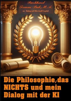 Die Philosophie, das Nichts und mein Dialog mit der K I (eBook, ePUB) Die Philosophie, das Nichts und mein Dialog mit der K I (eBook, ePUB)