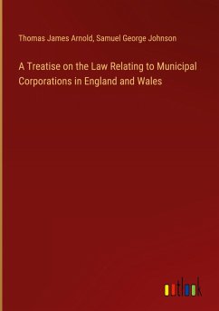 Cover A Treatise on the Law Relating to Municipal Corporations in England and Wales