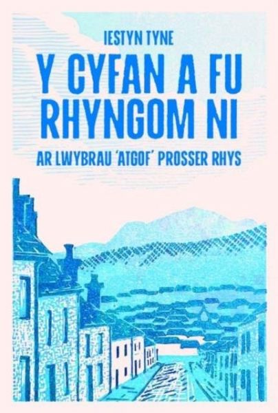 Y Cyfan a fu Rhyngom Ni - ar lwybrau 'Atgof' Prosser Rhys Y Cyfan a fu Rhyngom Ni - ar lwybrau 'Atgof' Prosser Rhys