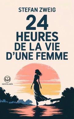 Stefan Zweig - 24 heures de la vie d'une femme (eBook, ePUB) - Zweig, Stefan