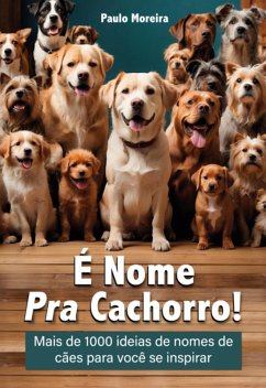 É Nome Pra Cachorro! (eBook, ePUB) - Moreira, Paulo