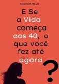 E Se A Vida Começa Aos 40, O Que Você Fez Até Agora? (eBook, ePUB) E Se A Vida Começa Aos 40, O Que Você Fez Até Agora? (eBook, ePUB)