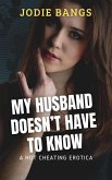 My Husband Doesn't Have To Know (Cheating Hotwives Erotica Stories) (eBook, ePUB) My Husband Doesn't Have To Know (Cheating Hotwives Erotica Stories) (eBook, ePUB)