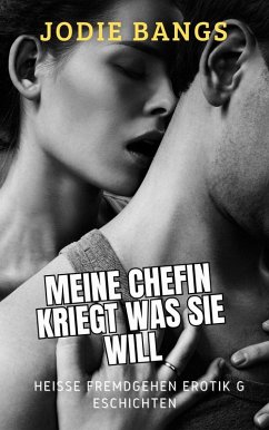 Meine Chefin Kriegt Was Sie Will (Sex Auf Der Arbeit Heiße Erotikgeschichten) (eBook, ePUB) - Bangs, Jodie