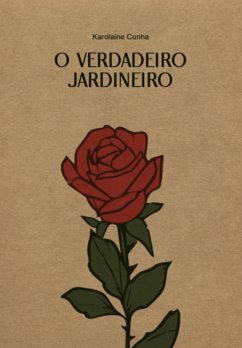 O Verdadeiro Jardineiro (eBook, ePUB) - Cunha, Karolaine