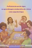A Eficácia Do Uso De Jogos Na Aprendizagem Colaborativa De Libras Como Segunda Língua (eBook, ePUB) A Eficácia Do Uso De Jogos Na Aprendizagem Colaborativa De Libras Como Segunda Língua (eBook, ePUB)