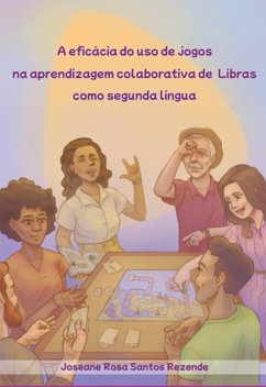 Cover A Eficácia Do Uso De Jogos Na Aprendizagem Colaborativa De Libras Como Segunda Língua (eBook, ePUB)