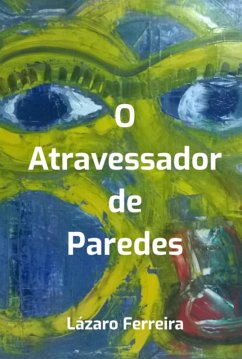 O Atravessador De Paredes (eBook, ePUB) - Ferreira, Lázaro