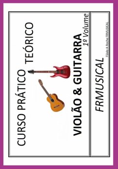 Curso Prático Teórico Violão & Guitarra 1º Volume (eBook, ePUB) - Rocha, Flávio Augusto