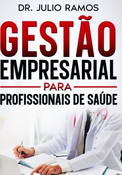 Gestão Empresarial Para Profissionais De Saúde (eBook, ePUB) Gestão Empresarial Para Profissionais De Saúde (eBook, ePUB)