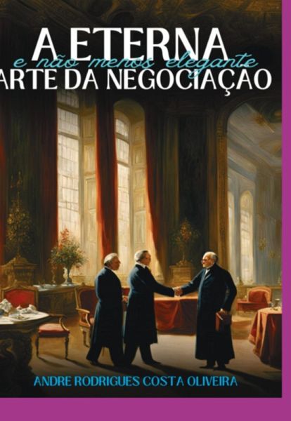 A Eterna (e Não Menos Elegante) Arte Da Negociação (eBook, ePUB) A Eterna (e Não Menos Elegante) Arte Da Negociação (eBook, ePUB)