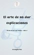 El arte de no dar explicaciones (El... - Bild 1