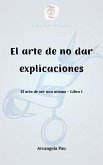 El arte de no dar explicaciones (El arte de ser uno mismo, #1) (eBook, ePUB) El arte de no dar explicaciones (El arte de ser uno mismo, #1) (eBook, ePUB)