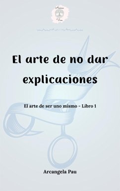 Cover El arte de no dar explicaciones (El arte de ser uno mismo, #1) (eBook, ePUB)