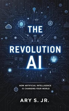 The AI Revolution: How Artificial Intelligence is Changing Our World (eBook, ePUB) - S., Ary