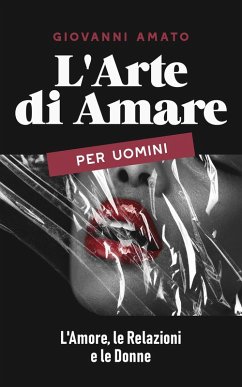 L'Arte di Amare per Uomini: L'Amore, le Relazioni e le Donne (L'arte della seduzione, #3) (eBook, ePUB) - Amato, Giovanni