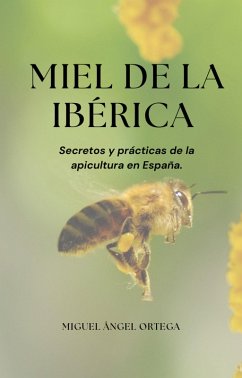 Miel de la ibérica: Secretos y prácticas de la apicultura en España. (miel honey, #1) (eBook, ePUB) - Martínez, Cristian Ortega; Ortega, Miguel Ángel