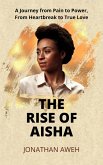 THE RISE OF AISHA: A journey from pain to power, from heartbreak to true love (eBook, ePUB) THE RISE OF AISHA: A journey from pain to power, from heartbreak to true love (eBook, ePUB)