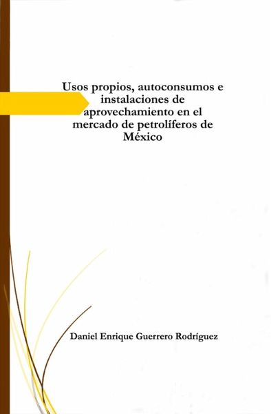Usos propios, autoconsumos e instalaciones de aprovechamiento en el mercado de petrolíferos de México (eBook, ePUB) Usos propios, autoconsumos e instalaciones de aprovechamiento en el mercado de petrolíferos de México (eBook, ePUB)