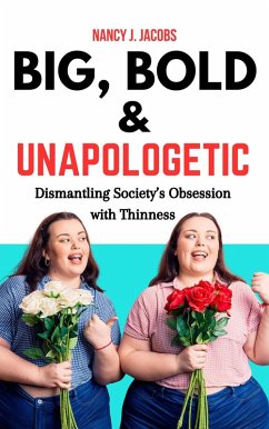 Cover Big, Bold & Unapologetic: Dismantling Society's Obsession With Thinness (eBook, ePUB)