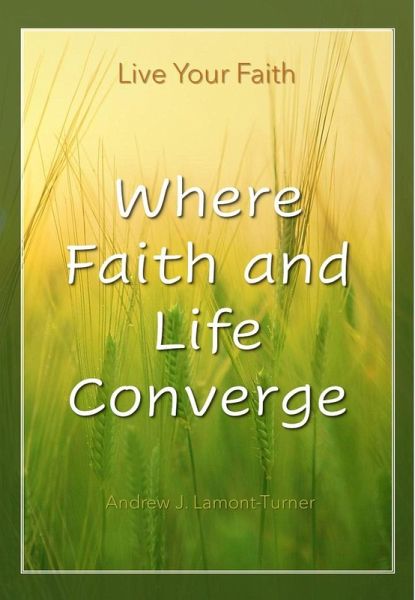 Where Faith and Life Converge: Live Your Faith (eBook, ePUB) Where Faith and Life Converge: Live Your Faith (eBook, ePUB)