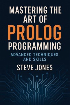 Mastering the Art of Prolog Programming: Advanced Techniques and Skills (eBook, ePUB) - Jones, Steve