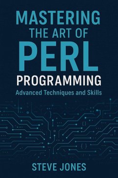 Mastering the Art of Perl Programming: Advanced Techniques and Skills (eBook, ePUB) - Jones, Steve