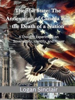 51st State: The Annexation of Canada and the Death of a Nation; A Thought Experiment on Sovereignty, Identity, and Power (eBook, ePUB) - Sinclair, Logan