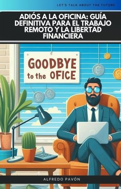 Adiós a la Oficina: Guía Definitiva para el Trabajo Remoto y la Libertad Financiera (eBook, ePUB) - Martinez, Olvin Alfredo Pavón