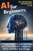AI for Beginners: A Simple Guide to Understanding and Using ChatGPT, DeepSeek, Bard, and Other Top AI Apps (eBook, ePUB) AI for Beginners: A Simple Guide to Understanding and Using ChatGPT, DeepSeek, Bard, and Other Top AI Apps (eBook, ePUB)