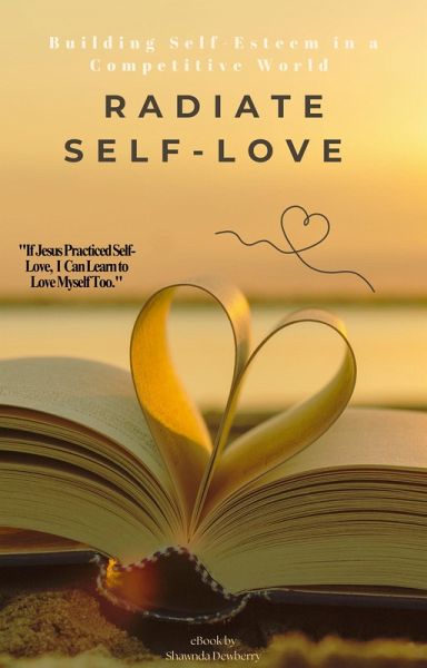 Radiate Self Love: Building Self-Esteem in a Competitive World (eBook, ePUB) Radiate Self Love: Building Self-Esteem in a Competitive World (eBook, ePUB)