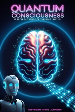 Quantum Consciousness: Is AI on the Verge of Thinking Like Us (eBook, ePUB) - Johnson, Darsean White