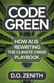 Code Green: How AI is Rewriting the Climate Crisis Playbook (eBook, ePUB) Code Green: How AI is Rewriting the Climate Crisis Playbook (eBook, ePUB)