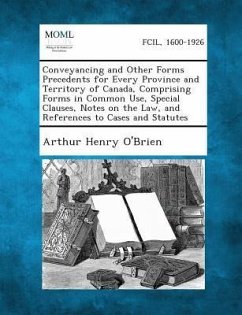 Conveyancing and Other Forms Precedents for Every Province and Territory of Canada, Comprising Forms in Common Use, Special Clauses, Notes on the Law, and References to Cases and Statutes - O'Brien, Arthur Henry