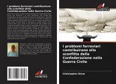 I problemi ferroviari contribuirono alla sconfitta della Confederazione nella Guerra Civile I problemi ferroviari contribuirono alla sconfitta della Confederazione nella Guerra Civile