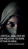 A Critical Analysis On Law Relating To Rape Victims In India A Critical Analysis On Law Relating To Rape Victims In India