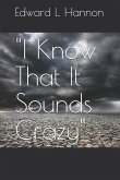 "I Know That It Sounds Crazy"