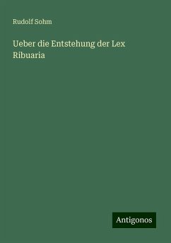 Ueber die Entstehung der Lex Ribuaria - Sohm, Rudolf