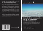 Estudio de la construcción social de los riesgos medioambientales Estudio de la construcción social de los riesgos medioambientales