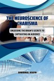 The Neuroscience of Charisma, Unlocking the Brain's Secrets to Captivating an Audience